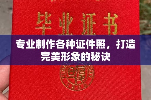 蕉城专业制作各种证件照，打造完美形象的秘诀